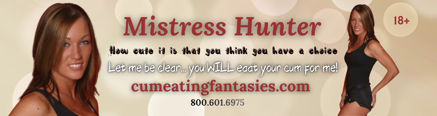 Cum Eating Fantasies Mistress hunter (800) 601-6975