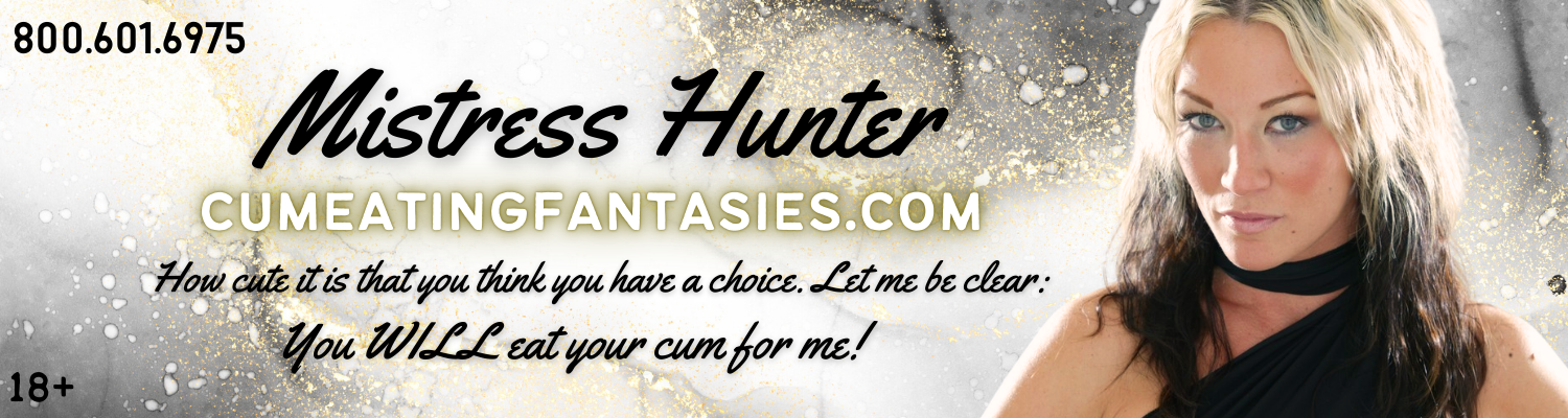 Cum Eating Fantasies Mistress Hunter (800) 601-6975